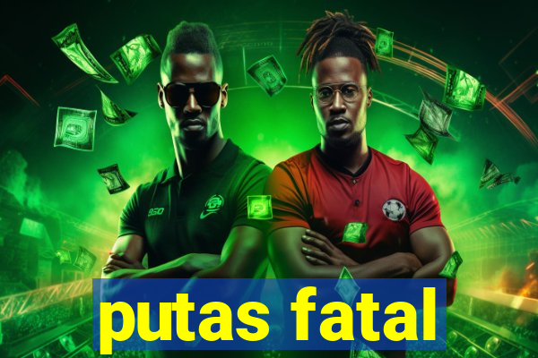 putas fatal