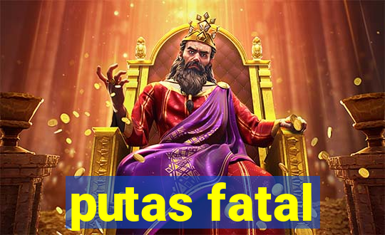 putas fatal