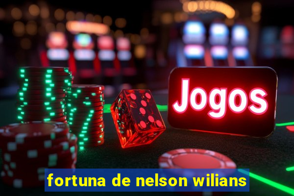 fortuna de nelson wilians