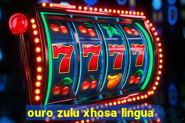 ouro zulu xhosa lingua