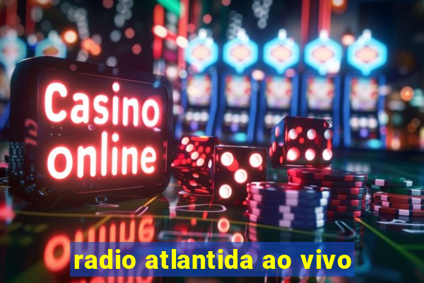 radio atlantida ao vivo