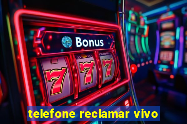 telefone reclamar vivo