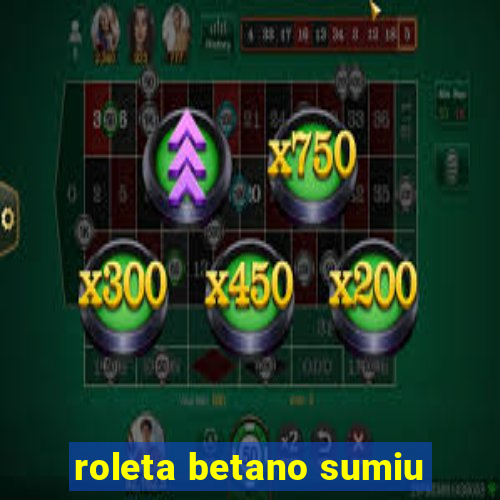 roleta betano sumiu