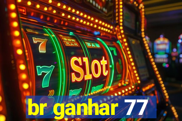 br ganhar 77