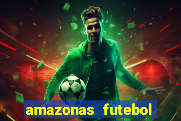 amazonas futebol clube onde assistir