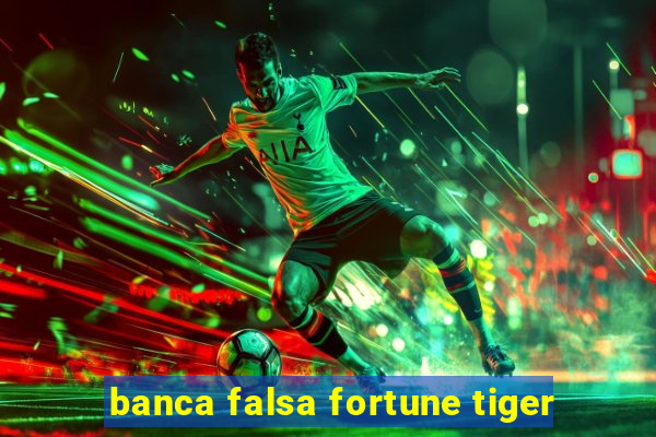 banca falsa fortune tiger