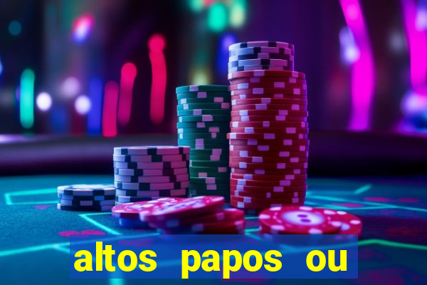 altos papos ou autos papos