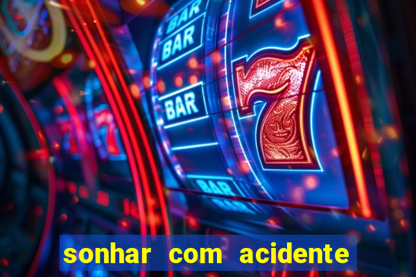 sonhar com acidente jogo do bicho