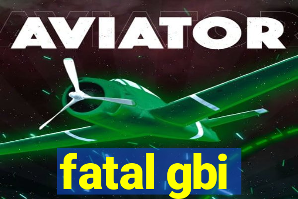 fatal gbi