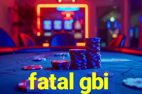 fatal gbi