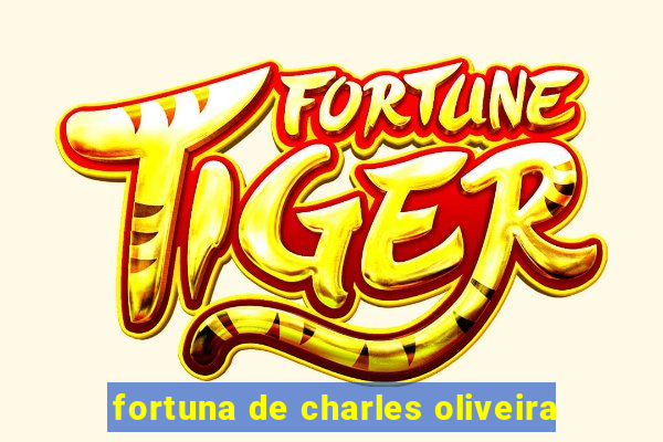 fortuna de charles oliveira