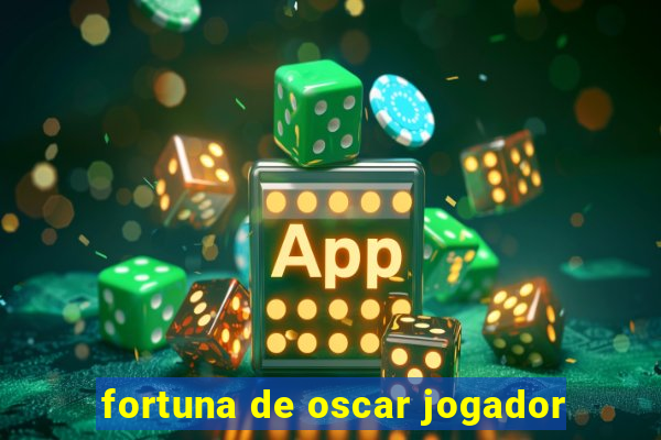 fortuna de oscar jogador