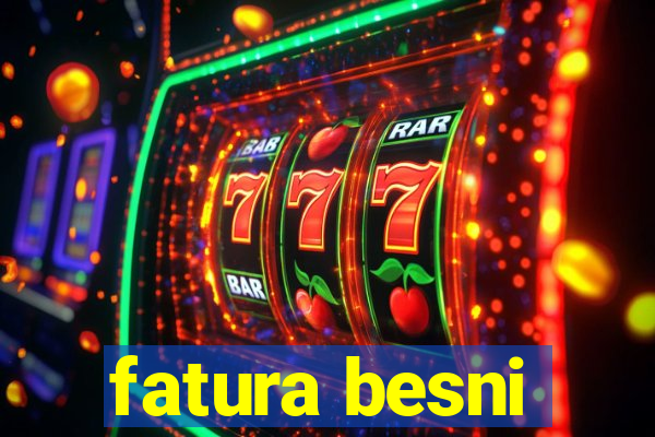 fatura besni