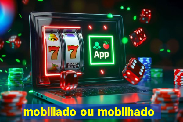 mobiliado ou mobilhado