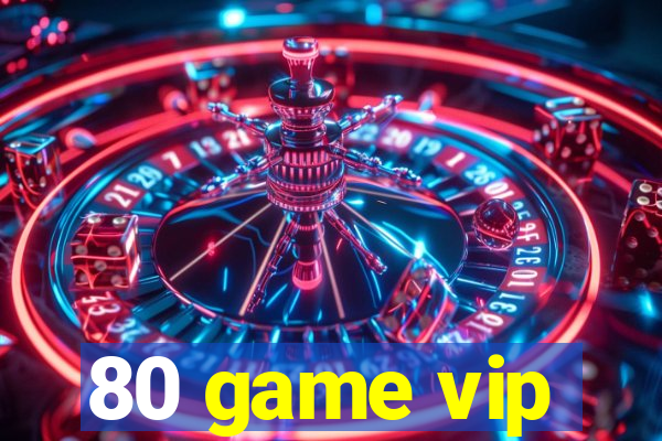 80 game vip