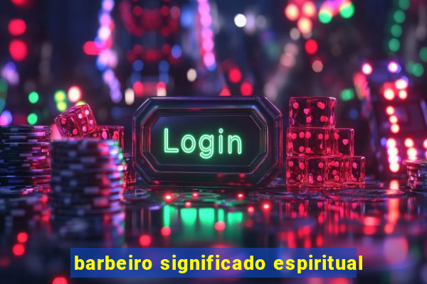 barbeiro significado espiritual