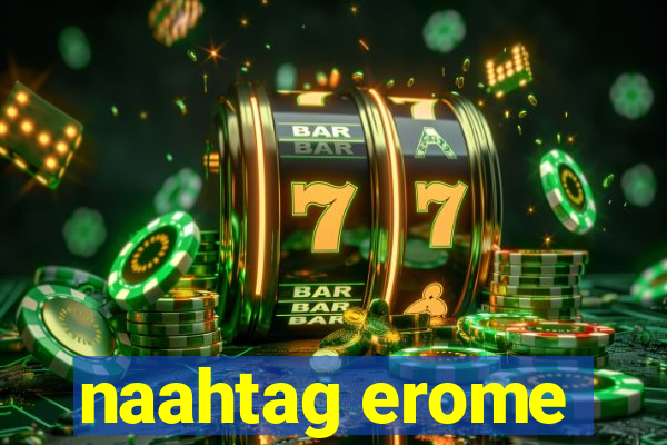 naahtag erome