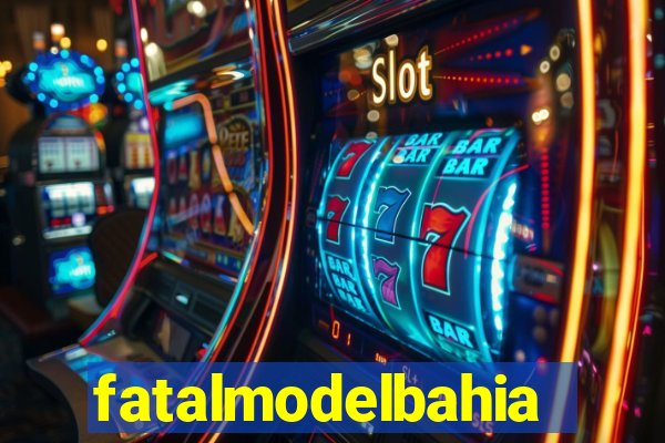 fatalmodelbahia