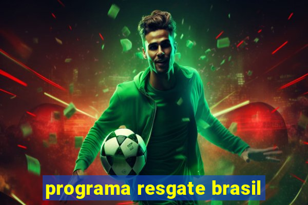 programa resgate brasil