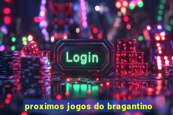 proximos jogos do bragantino