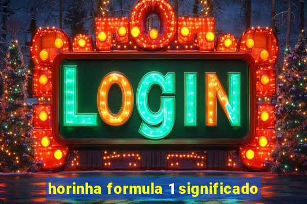 horinha formula 1 significado