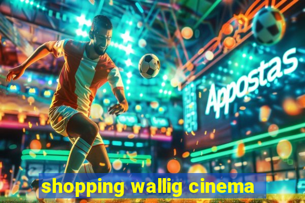 shopping wallig cinema