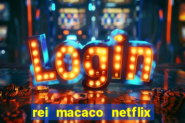 rei macaco netflix 3 temporada