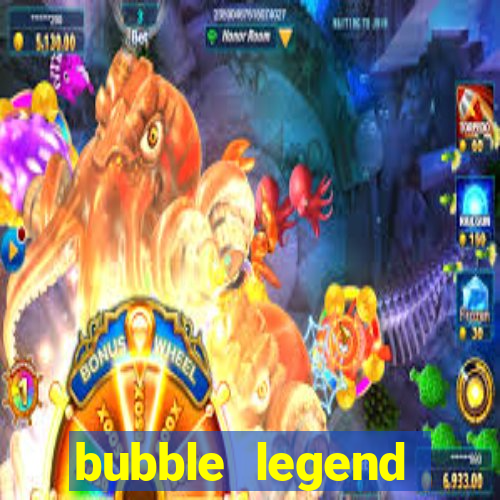 bubble legend ganhar dinheiro