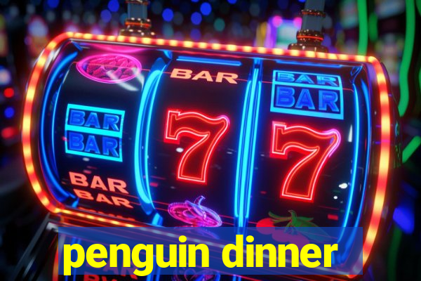 penguin dinner