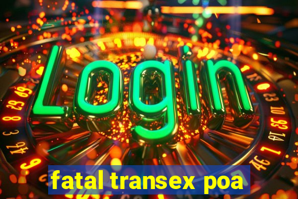 fatal transex poa