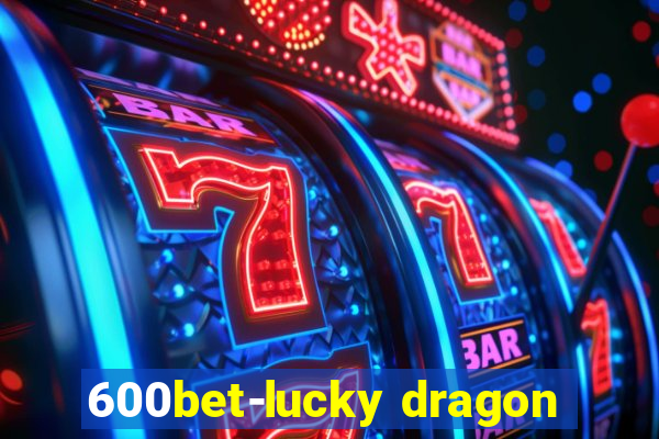 600bet-lucky dragon