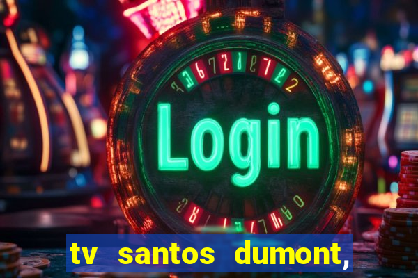 tv santos dumont, 431, centro