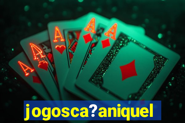 jogosca?aniquel