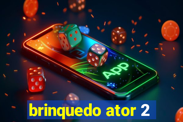 brinquedo ator 2