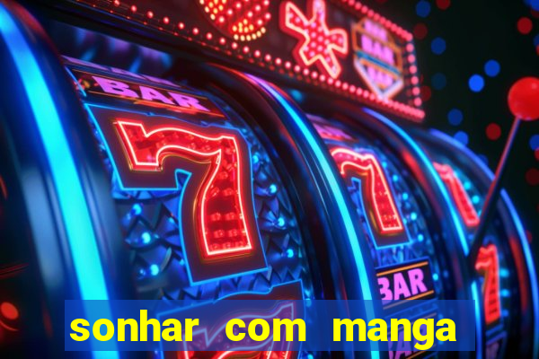 sonhar com manga no jogo do bicho