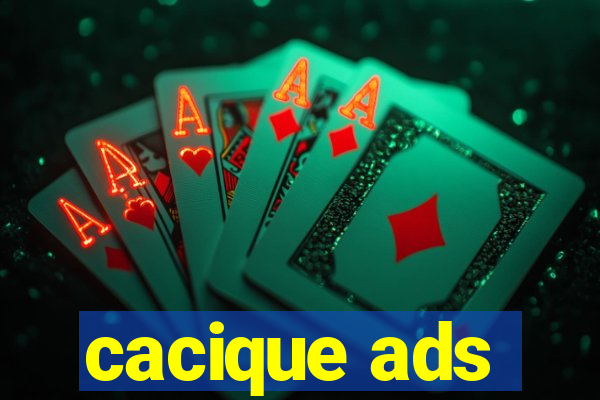 cacique ads