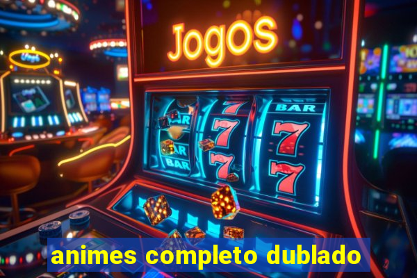 animes completo dublado