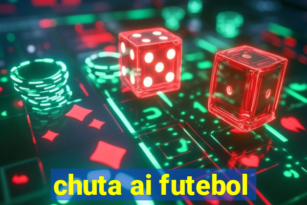 chuta ai futebol