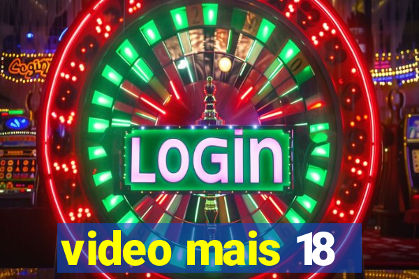 video mais 18