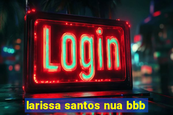 larissa santos nua bbb