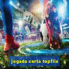 jogada certa topflix