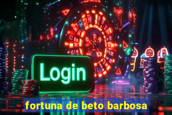 fortuna de beto barbosa