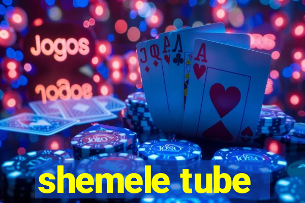 shemele tube