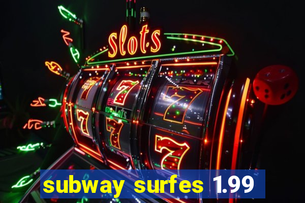 subway surfes 1.99