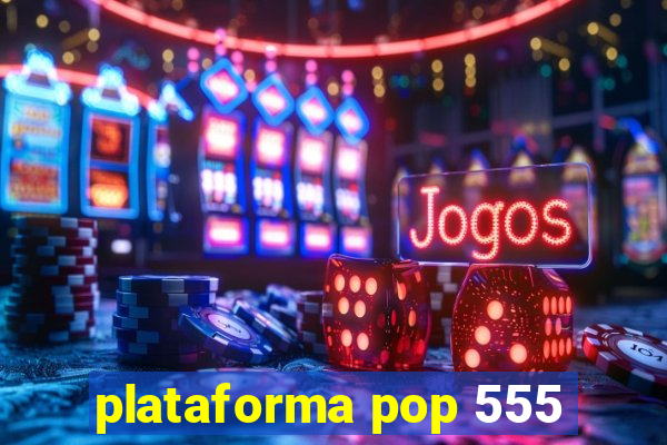 plataforma pop 555