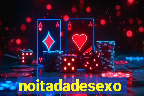 noitadadesexo