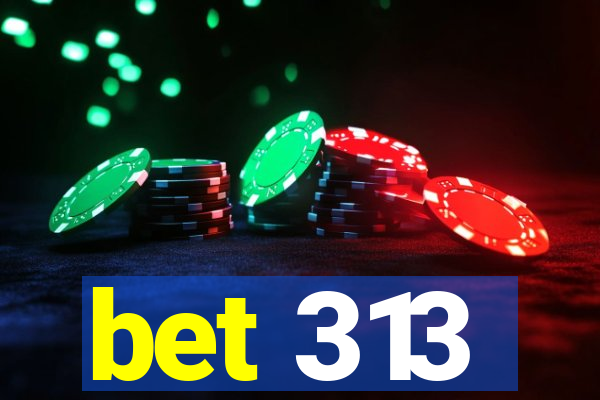 bet 313