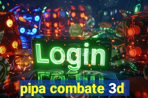 pipa combate 3d