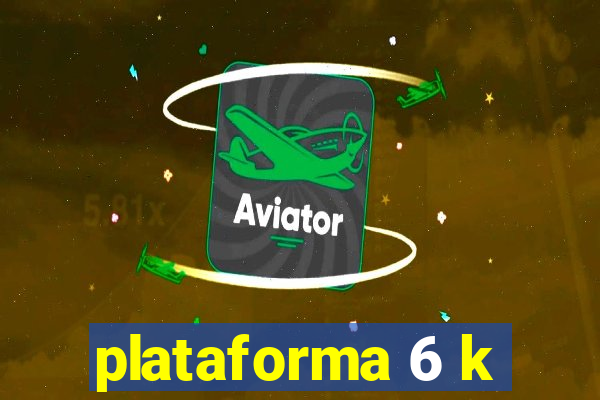 plataforma 6 k