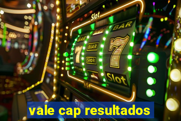 vale cap resultados